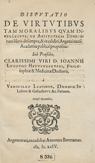 Disputatio De Virtutibus Tam Moralibus Quam Intellectus, ex Aristotelis Ethicorum libris desumpta, et in celebri Argentinensi Academia publice proposita Sub Praesidio [...] Ioannis Ludovici Hawenreuteri [...] a Venceslao Lescinio [...]