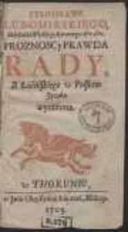 Stanisława Lubomirskiego Marszałka Wielkiego Koronnego [...] Proznosc y Prawda Rady : Z Łacińskiego w Polskim Języku wyrażona
