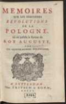 Memoires Sur Les Dernieres Revolutions De La Pologne, o&ugrave; on justifie le Retour du Roy Auguste / Par Un Gentilhomme Polonais. [Var. A]