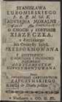 Stanisława Lubomirskiego […] Adverbia Moralne Abo O Cnocie y Fortunie Xiązeczka / z Łacinskiego Na Oyczysty Iężyk Przeformowana […] Przez X. Antoniego Chryzantego Łapczynskiego y do Druku podana