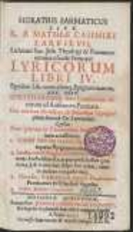 Horatius Sarmaticus Sive R. P. Mathiæ Casimiri Sarbievii [...] Lyricorum Libri IV. : Epodon Lib. unus alterq[ue] Epigrammatum. Nec Non Epicitharisma sive Eruditorum virorum ad Authorem Poemata […]