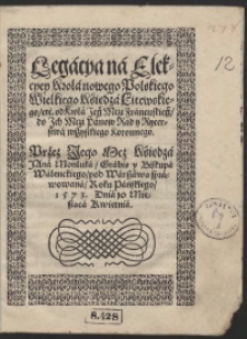 Legacya na Elekcyey Krola nowego Polskiego [...] od Krola [...] Francuskiego do [...] Panow Rad y Rycerstwa wszystkiego Koronnego. Przez [...] Jana Monluka [...] 1573 Dnia 10 Miesiąca Kwietnia. Tłum. pol. z j. fr. Jana Dymitra Solikowskiego