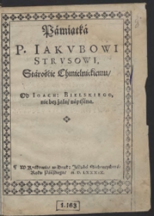 Pamiątka [...] Iakubowi Strusowi, Staroście Chmielnickiemu Od Ioach[ima] Bielskiego nie bez żalu napisana