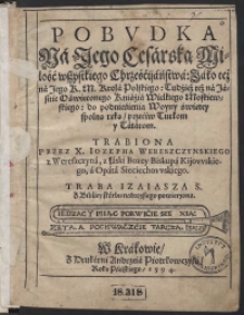 Pobudka Na Jego Cesarską Miłość wszystkiego Chrześcijaństwa Jako też na [...] Krola Polskiego, Tudzież też na [...] Kniazia Wielkiego Moskiewskiego do podniesienia Woyny świętey spolną ręką przeciwko Turkom y Tatarom