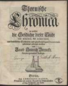 Thornische Chronica : in welcher die Geschichte dieser Stadt von MCCXXI. bis MDCCXXVI. aus bewehrten Scribenten und glaubwürdigen Documentis zusammen getragen worden / von Jacob Heinrich Zernecke […]. [Var. A]