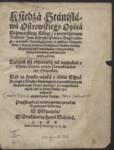 Księdza Stanisława Ostrowskiego [...] Księgi o prawdziwym Bostwie Jezu Chrysta Pana a Boga naszego przeciwko Nowokrzczeńcom a osobliwie Smigielskim [...] ; Tudzież też odpowiedź na wyznanie o Synie Bożym tychże NOwokrzczeńcow Smigielskich ; Nad to krotka nauka o osobie Syna Bożego y Ducha świętego y o prawdziwym Bostwie tegosz Ducha świętego y o rozdzielności trzech osob w Panie Bodze y o iedyności przyrodzenia Bożego [...].