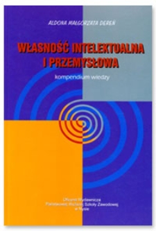 Własność intelektualna i przemysłowa. Kompendium wiedzy