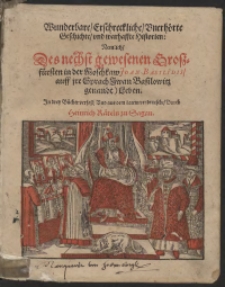 Wunderbare [...] Geschichte und warhaffte Historien Nemlich des nechst gewesenen Grossfürsten in der Moschkaw Joan Basilidis auff ire Sprach Jwan Basilowitz genandt Leben [...] durch Heinrich Räteln zu Sagan