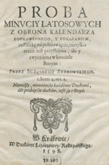 Proba Minuciy Latosowych Z Obroną Kalendarza Poprawionego, Y Pokazaniem, ze Paszkę na pełni swięcic, nietylko rzecz iest przystoyna, ale y zwyczayna w kosciele Bozym Przez Szczęsnego Zebrowskiego