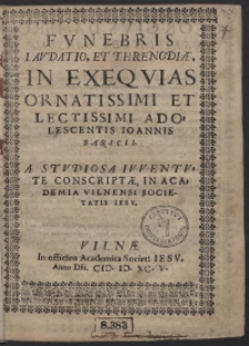 Funebris Laudatio Et Threnodiae In Exequias [...] Joannis Barscii A Studiosa Iuventute Conscriptae In Academia Vilnensi Societatis Iesu