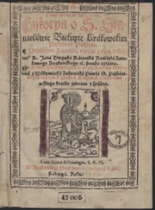 Historya o S[więtym] Stanisławie [...] Przedtym Łacińską rzeczą przez [...] Jana Długosza [...] szeroko opisana A teraz Polskim ięzykiem przez [...] Mikołaia z Wilkowiecka [...] krotko zebrana y spisana
