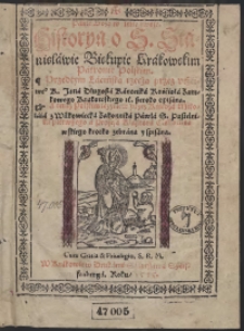 Historya o S[więtym] Stanisławie [...] Przedtym Łacińską rzeczą przez [...] Jana Długosza [...] szeroko opisana A teraz Polskim ięzykiem przez [...] Mikołaia z Wilkowiecka [...] krotko zebrana y spisana