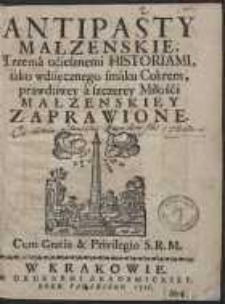 Antipasty Małzenskie, Trzema uciesznemi Historiami, iako wdzięcznego smaku Cukrem, prawdziwey a szczerey Miłości Małzenskiey Zaprawione