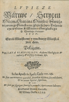Lupieze Martwe Scryptu Marcina Gratiana Ministra teras swieżo nazwanego Protestacyą gdzie szczypie Dysputacya [...] Marcina Smigleckiego [...] Pokazane przez Iana Bialuskiego