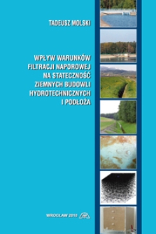 Wpływ warunk&oacute;w filtracji naporowej na stateczność ziemnych budowli hydrotechnicznych i podłoża