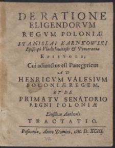 De Ratione Eligendorum Regum Poloniae Stanislai Karnkowski [...] Cui adiunctus est Panegyricus Ad Henricum Valesium [...] Et De Primatu Senatorio Regni Poloniae Eiusdem Authoris Tractatio