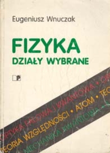 Fizyka : działy wybrane : optyka falowa, teoria względności, kwantowa natura światła, atom, falowa natura materii, mechanika kwantowa