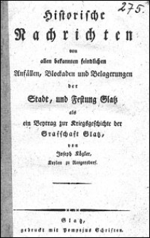 Historische Nachrichten von allen bekannten feindlichen Anfällen, Blockaden und Belagerungen der Stadt und Festung Glatz als ein Beytrag zur Kriegsgeschichte der Grafschaft Glatz