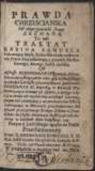 Prawda Chrzescianska Od nieprzyiaciela swego Zeznana : To iest Traktat Rabina Samuela, Pokazuiący błędy Zydowskie około zachowania Prawa Moyzeszowego, y przyścia Messyaszowego, ktorego Zydzi czekaią [&hellip;]