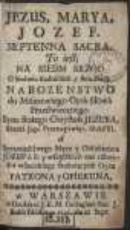 Jezus, Marya, Jozef : Septenna Sacra, To iest Na Siedm Srzod O Siedmiu Radośćiach y Boleśćiach Nabozenstwo do […] Jezusa, Matki Jego […] Maryi a Sprawiedliwego Męża […] Jozefa […]