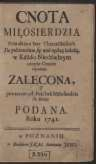 Cnota Miłosierdzia Pobudkami Serc Chrześćiańskich Do politowania się nad nędzą ludzką w Każdo-Niedźielnym [&hellip;] czytaniu Zalecona Y powtornie od Bractwa Miłosiedźia do Druku Podana Roku 1741