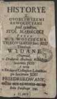 Historye Z Osobliwszemi Rewolucyami Pod Tytułem Stoł Mądrosci / Przez W.X. Woyciecha Tylkowskiego [...] Wydane Naprzod w Drukarni Akademii Wileńskiey Societatis Jesu A teraz w Drukarni Collegium Lubelskiego Soc: Jesu powtornie Przedrukowane