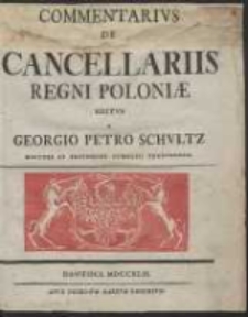 Commentarius De Cancellariis Regni Poloniae / Editus A Georgio Petro Schultz [&hellip;]