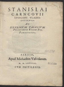 Stanislai Carncovii Episcopi Vladislaviensis Ad Henricum Valesium Poloniarum Regem Des[ignatum] Panegirycus