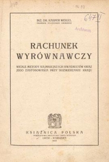 Rachunek wyr&oacute;wnawczy : wedle metody najmniejszych kwadrat&oacute;w oraz jego zastosowania przy rozmierzaniu kraju