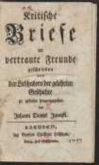 Kritische Briefe an vertraute Freunde geschrieben und den Liebhabern der gelehrten Geschichte zu gefallen / herausgegeben von Johann Daniel Janozki