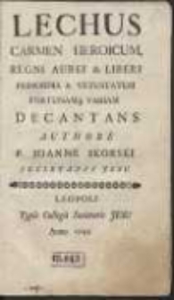 Lechus Carmen Heroicum, Regni Aurei & Liberi Primordia [...] Decantans / Authore P. Joanne Skorski [&hellip;]