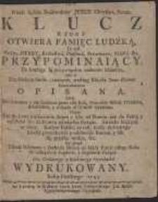 Niech będzie Pochwalony Jezus Chrystus, Amen. Klucz, Kt&oacute;ry Otwiera Pamięć Ludzką, To iest Rożne Herby, Krolestwa, Państwa [&hellip;] Przypominaiący. Do kt&oacute;rego są przywiązany niekt&oacute;re Materye, iako to Explikacya Snow Nocnych, według Majola Tomo Dierum Canicularium Opisana, Także Dni fortunne y nie fortunne przez cały Rok [&hellip;] Na ostatek Tabula Wschodu y Zachodu Słońca na każdy Dźień całego Roku [...]