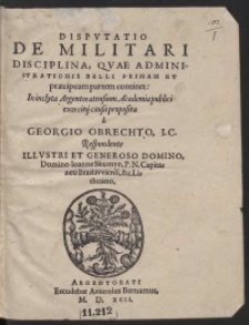 Disputatio De Militari Disciplina Quae Administrationis Belli Primam Et praecipuam partem continet In inclyta in Argentoratensium Academia [...] proposita a Georgio Obrechto [...] respondente [...] Ioanne Skumyn [...]