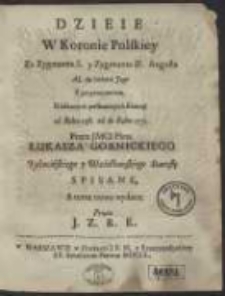 Dzieie W Koronie Polskiey Za Zygmunta I. y Zygmunta Augusta Aż do śmierci Jego : Z przytoczeniem Niektorych postronnych Rzeczy od Roku 1538. Aż do Roku 1572 […] teraz na nowo wydane Przez J. Z. R. K.