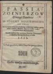 Passia Zołnierzow Oboyga Narodów, W Stolicy Moskiewskiey : To Iest, Wytrzymanie nieznośnych stosow w oblężeniu ciężkim, głodu, nędze, zimna, szturmy nieprzyiacielskie czeste, z wielkim krwie ich przelaniem, Krotko opisana, dla uważenia Stanom Koronnym, y wszystkiey Rzeczypospolitey, w Roku 1613