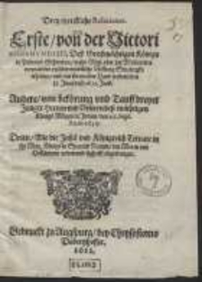 Drey merckliche Relationes. Erste von der Victori Sigismundi III [&hellip;] Uber der Moscowiter vermainten un&uuml;berwidtliche Vestung Smolenzko erhalten [&hellip;] den 13. Junii de&szlig; 1611. Jars. Andere von bek&ouml;rung und Tauff dreyer Junger Herren und Vettern de&szlig; [&hellip;] K&ouml;nigs Mogor in Indien, den 27. Sept. Anno 1610. Dritte, Wie die Insul und K&ouml;nigreich Ternate in ihr May. K&ouml;nigs in Spanien Namen, den Moren und Holl&auml;ndern widerumb sighafft abgetrungen