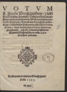 Votum [...] Jozefa Wereszczyńskiego [...] z strony podniesienia Woyny potężney przeciwko Cesarzowi Tureckiemu bez ruszenia pospolitego a iżby każdy Gospodarz zostawszy w domu swoim mogł beśpiecznie zażywać gospodarstwa swego [...] Panom Posłom na Seymie Warszawskim w roku 1597 na pismie podane