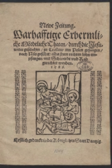 Newe Zeitung. Warhafftige Erbermliche Mördtliche Thaten durch die Jesuwiter geschehen zu Crakaw inn Polen gefangen nach Nilo geführt alda ihren rechten lohn empfangen mit Schwerdt und Rad gerichtet worden