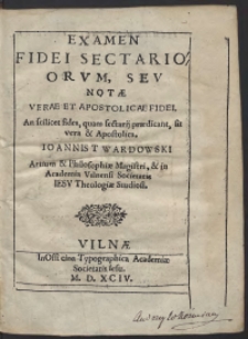 Examen Fidei Sectariorum, Seu Notae Verae Et Apostolicae Fidei [...] Ioannis Twardowski [...]