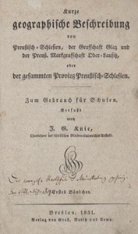 Kurze geographische Beschreibung von Preußisch-Schlesien, der Grafschaft Glaz und der Preußischen Markgrafschaft Ober-Lausitz oder der gesammten Provinz Preußisch-Schlesien : Zum Gebrauch für Schulen. Erstes Bändchen