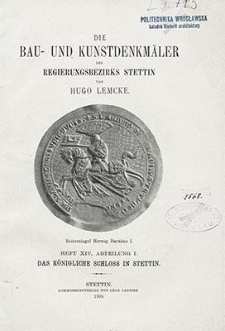 Die Bau- und Kunstdenkmäler des Regierungsbezirks Stettin. Heft 14, Abteilung I: Das Königliche Schloss in Stettin