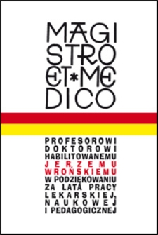 Profesorowi doktorowi habilitowanemu Jerzemu Wrońskiemu w podziękowaniu za lata pracy lekarskiej, naukowej i pedagogicznej uczniowie i współpracownicy