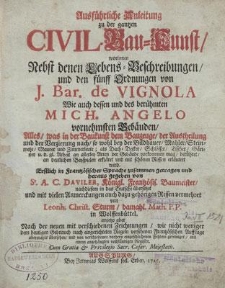 Ausführliche Anleitung zu der gantzen Civil-Bau-Kunst, worinnen nebst denen Lebens-Beschreibungen und den fünff Ordnungen von J. Bar. de Vignola, wie auch dessen und des berühmten Mich. Angelo vornehmsten Gebäuden, alles, was in der Baukunst dem Bauzeuge, der Austheilung und der Verzierung nach, so wohl bey der Bildhauer, Mahler, Steinmetze, Maurer und Zimmerleute; als Dach-Decker, Schlösser, Tischer, Gärtner u. d. gl. Arbeit an allerley Arten der Gebäude vorkommen mag, berühret, an deutlichen Beyspielen erkläret und mit schönen Rissen erläutert wird. Erstlich in frantzösischer Sprache zusammen getragen und herausgegeben von A. C. Daviler, Königl. Frantzösis. Baumeister, nachdiesem in das Teutsche übersetzet und. mit vielen Anmerckungen auch dazu gehörigen Rissen vermehret von Leonh. Christ. Sturm, damahl. Math. P. P. in Wolffenbüttel, anjetzo aber nach der neuen mit verschiedenen Zeichnungen, wie nicht weniger dem heutigen Gebrauch nach eingerichteten Regeln versehenen Frantzösischen Aufflage abermahls übersehen und von verschiedenen vorhero eingeschlichenen Fehlern gereiniget mit einem angehängten vollständigen Register