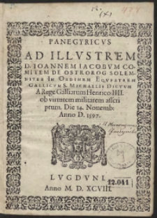 Panegyricus Ad Illustrem [...] Ioannem Iacobum Comitem De Ostrorog Solemniter In Ordinem Equestrem Gallicum S[ancti] Michaelis Dictum A Rege Galliarum Henrico IIII ob virtutem militarem asscriptum Die 14 Novemb[ris] Anno D[omini] 1597