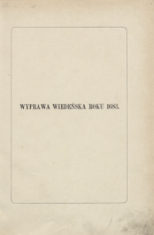 Wyprawa wiedeńska roku 1683 : opowieść historyczna, kt&oacute;rą podług najpoważniejszych źr&oacute;deł skreślił, i ku uczczeniu pamięci "Dzieła" na rok jubileuszowy dwusetnej rocznicy sp&oacute;łczesnym i potomnym podaje Franciszek Kluczycki