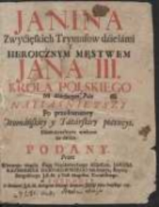 Janina Zwycięskich Tryumfow dziełami Y Heroicznym Męstwem Jana III. Krola Polskiego [...] Po przełomaney Otomańskiey y Tatarskiey potencyi, Nieśmiertelnym wiekom do druku Podany / Przez [...] Jakuba Kazimierza Rubinkowskiego […]