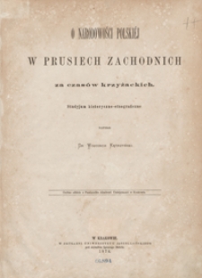 O narodowości polskiéj w Prusiech Zachodnich za czasów krzyżackich : studyjum historyczno-etnograficzne