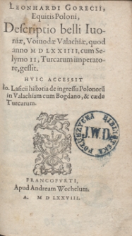 Leonhardi Gorecii, Equitis Poloni, Descriptio belli Ivoniae, Voivodae Valachiae, quod anno M D LXXIIII, cum Selymo II, Turcarum imperatore, gessit. Huic Accessit Io. Lasicii historia de ingressu Polonoru[m] in Valachiam cum Bogdano, et caede Turcarum