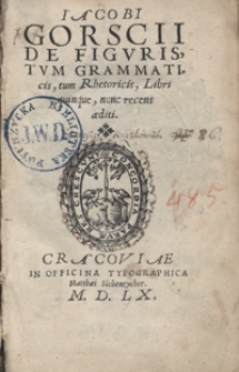 Iacobi Gorscii De Figuris, Tum Grammaticis, tum Rhetoricis, Libri quinque, nunc recens aediti