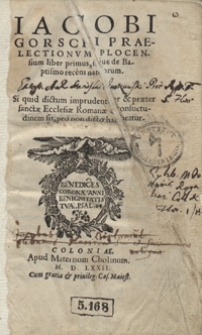 Iacobi Gorscii Praelectionum Plocensium liber primus, sive de Baptismo recens natorum : Si quid dictum imprudenter & praeter sancate Ecclesiae Romanae, consuetudinem fit, pro non dicto habeatur